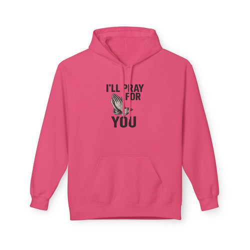 I'll Pray For You - Midweight Softstyle Fleece Hoodie